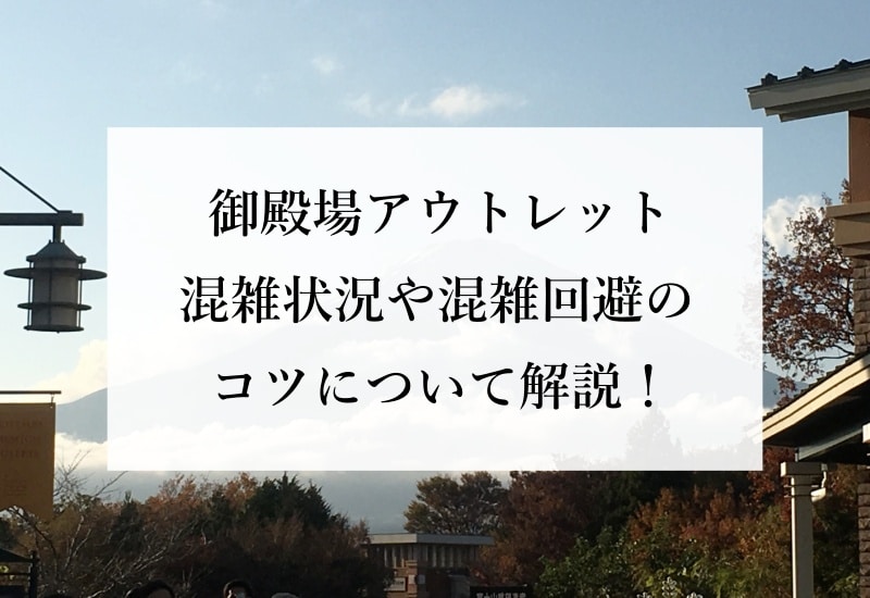 御殿場アウトレット 混雑状況や混雑回避のコツについて解説！