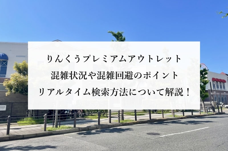 りんくうプレミアムアウトレット 混雑状況や混雑回避のポイント リアルタイム検索方法について解説！