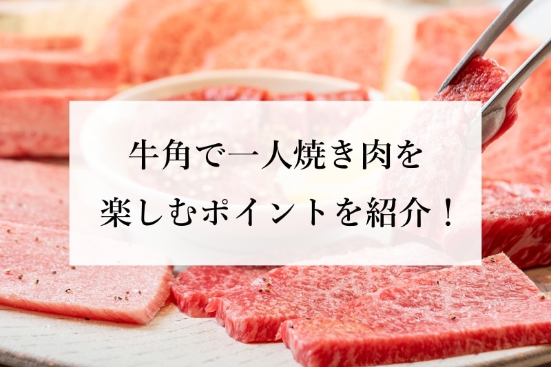 牛角で一人焼き肉を楽しむポイントを紹介！