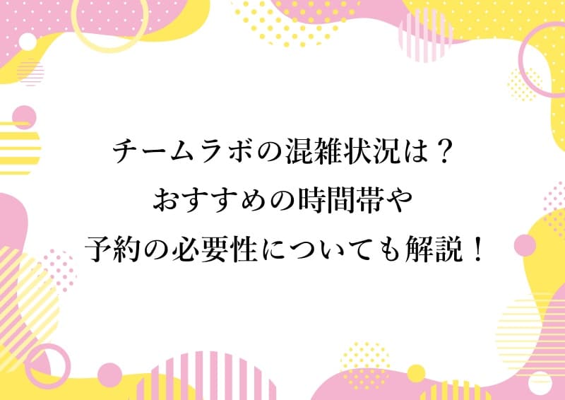 チームラボの混雑状況は？ おすすめの時間帯や予約の必要性についても解説！