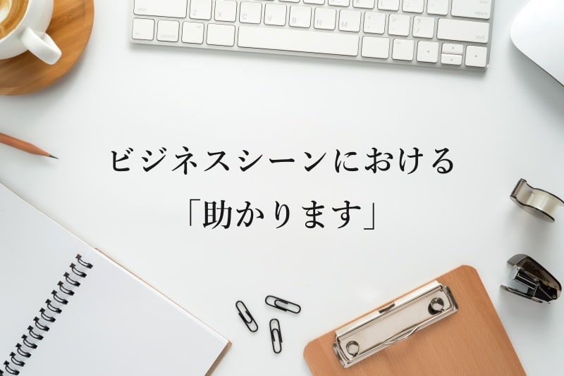 ビジネスシーンにおける「助かります」