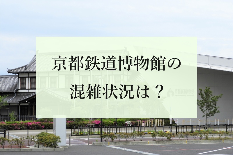 京都鉄道博物館の混雑状況は？