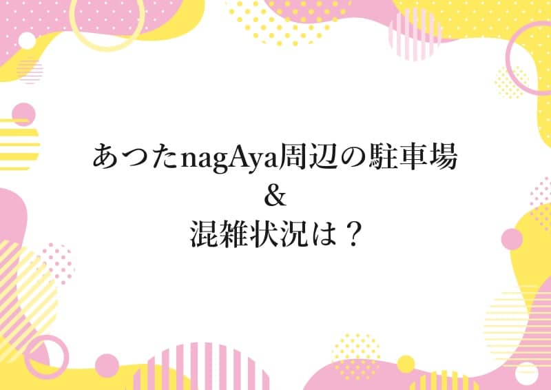 あつたnagAya周辺の駐車場＆混雑状況は？