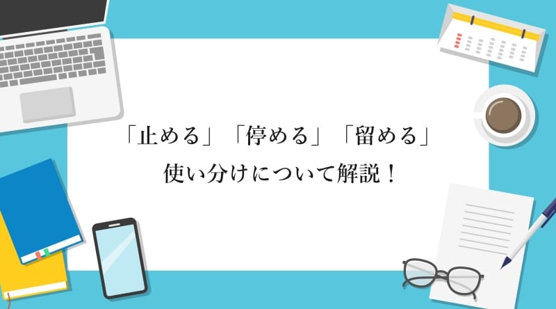 「止める」「停める」「留める」 使い分けについて解説！