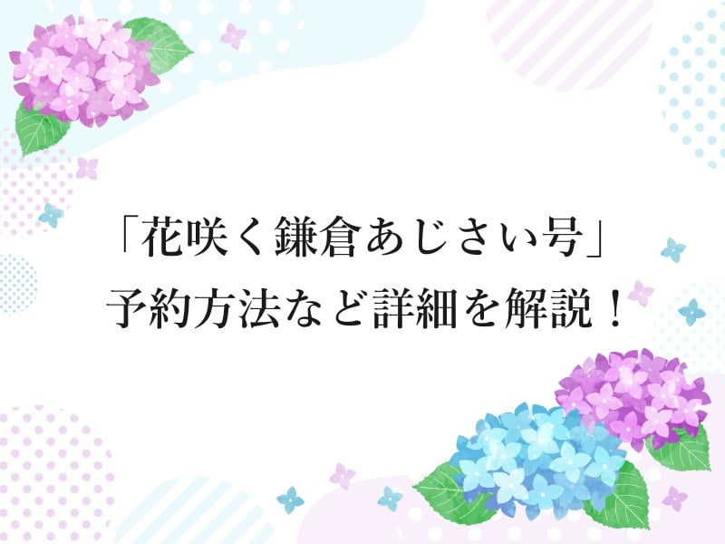 「花咲く鎌倉あじさい号」 予約方法など詳細を解説！