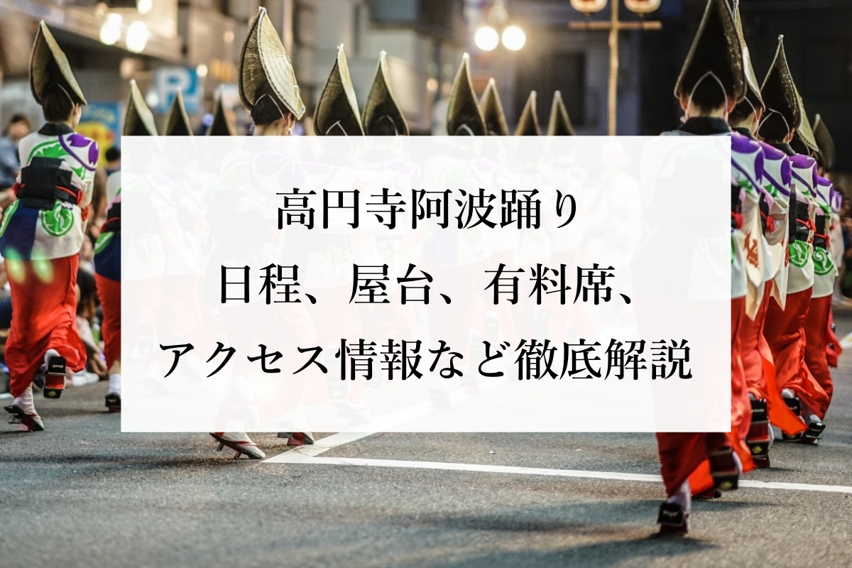 高円寺阿波踊り 日程、屋台、有料席、アクセス情報など徹底解説