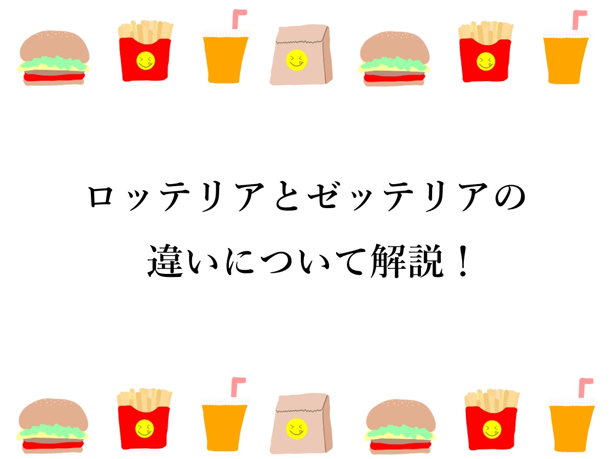ロッテリアとゼッテリアの違いについて解説！